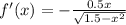 f'(x)= -\frac{0.5x}{ \sqrt{1.5-x^2} }