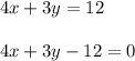 4x+3y=12\\\\4x+3y-12=0