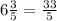 6\frac{3}{5} = \frac{33}{5}