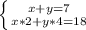 \left \{ {x+y=7} \atop {x*2+y*4=18}} \right.