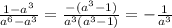 \frac{1-a^3}{a^6-a^3}= \frac{-(a^3-1)}{a^3(a^3-1)}=- \frac{1}{a^3}