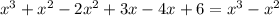 x^{3}+ x^{2} -2 x^{2} +3x-4x+6= x^{3} - x^{2}