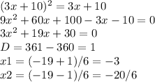 (3x+10)^2=3x+10 \\ &#10;9x^2+60x+100-3x-10=0 \\ &#10;3x^2+19x+30=0 \\ &#10;D=361-360=1 \\ &#10;x1=(-19+1)/6=-3 \\ &#10;x2=(-19-1)/6=-20/6