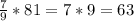 \frac{7}{9}*81=7*9=63