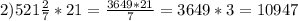 2) 521\frac{2}{7} *21= \frac{3649*21}{7} =3649*3=10947