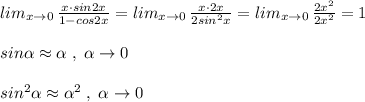 lim_{x\to 0}\, \frac{x\cdot sin2x}{1-cos2x}=lim_{x\to 0}\, \frac{x\cdot 2x}{2sin^2x}=lim_{x\to 0}\, \frac{2x^2}{2x^2}=1\\\\sin \alpha \approx \alpha \; , \; \alpha \to 0\\\\sin^2 \alpha \approx \alpha ^2\; ,\; \alpha \to 0\\