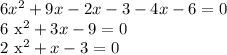 6 x^{2} +9x-2x-3-4x-6=0&#10;&#10;6 x^{2} +3x-9=0&#10;&#10;2 x^{2} +x-3=0