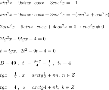 sin^2x-9sinx\cdot cosx+3cos^2x=-1\\\\sin^2x-9sinx\cdot cosx+3cos^2x=-(sin^2x+cos^2x)\\\\2sin^2x-9sinx\cdot cosx+4cos^2x=0\, |:cos^2x\ne 0\\\\2tg^2x-9tgx+4=0\\\\t=tgx,\; \; 2t^2-9t+4=0\\\\D=49\; ,\; \; t_1=\frac{9-7}{4}=\frac{1}{2}\; ,\; \; t_2=4\\\\tgx=\frac{1}{2}\; ,\; x=arctg\frac{1}{2}+\pi n,\; n\in Z\\\\tgx=4\; ,\; \; x=arctg4+\pi k,\; k\in Z