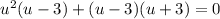 u^2(u-3)+(u-3)(u+3)=0