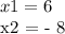 x1 = 6&#10;&#10;x2 = - 8