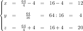 \left\{\begin{matrix}&#10;x &= &\frac{64}{4}-4&=&16-4&=&12 \\ \\&#10;y &= &\frac{64}{16}&=&64:16&=&4 \\ \\&#10;z &= &\frac{64}{4}+4 &=&16+4&=&20&#10;\end{matrix}\right.