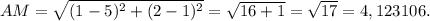 AM= \sqrt{(1-5)^2+(2-1)^2} = \sqrt{16+1}= \sqrt{17} =4,123106.