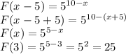 F(x-5)=5^{10-x} \\ F(x-5+5)=5^{10-(x+5)} \\ F(x)=5^{5-x} \\ F(3)=5^{5-3}=5^2=25 \\