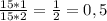 \frac{15*1}{15*2}= \frac{1}{2}=0,5