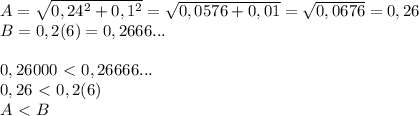 A= \sqrt{0,24^2+0,1^2}= \sqrt{0,0576+0,01}= \sqrt{0,0676}=0,26\\B=0,2(6)=0,2666...\\\\0,26000\ \textless \ 0,26666...\\0,26&#10;\ \textless \ 0,2(6)\\A\ \textless \ B &#10;