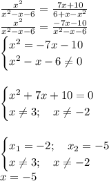 \frac{x^2}{x^2-x-6}=\frac {7x+10}{6+x-x^2} \\&#10; \frac{x^2}{x^2-x-6}=\frac {-7x-10}{x^2-x-6} \\&#10;\begin {cases}&#10;x^2=-7x-10\\&#10;x^2-x-6\neq0&#10;\end {cases}\\&#10;\\&#10;\\&#10;\begin {cases}&#10;x^2+7x+10=0\\&#10;x\neq3; \ \ \ x\neq-2&#10;\end {cases}\\&#10;\\&#10;\\&#10;\begin {cases}&#10;x_1=-2; \ \ \ x_2=-5\\&#10;x\neq3; \ \ \ x\neq-2&#10;\end {cases}\\&#10;x=-5