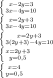 \left \{ {{x - 2y = 3} \atop {3x-4y = 10}} \right. &#10;&#10; \left \{ {{x = 2y+3} \atop {3x-4y = 10}} \right. &#10;&#10; \left \{ {{x = 2y + 3} \atop {3(2y+3) - 4y = 10}} \right. &#10;&#10; \left \{ {{x = 2y+3} \atop {y = 0,5}} \right. &#10;&#10; \left \{ {{x = 4} \atop {y = 0,5}} \right.