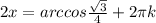 2x=arccos \frac{ \sqrt{3} }{4} +2 \pi k