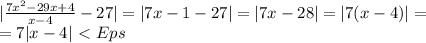 | \frac{7x^2-29x+4}{x-4} - 27| = |7x - 1 - 27| = |7x - 28| = |7(x-4)| = \\&#10;= 7|x-4| \ \textless \ Eps