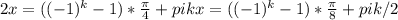 2x=((-1)^k-1)* \frac{ \pi }{4} +pik&#10;x=((-1)^k-1)* \frac{ \pi }{8} +pik/2