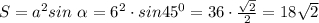 S=a^2sin\ \alpha =6^2\cdot sin45^0=36\cdot \frac{ \sqrt{2}}{2}=18 \sqrt{2}