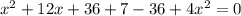 x^{2} + 12x+36+7-36+4 x^{2} =0