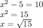 x^{2}-5 = 10 \\&#10;x^2 = 15 \\&#10;x = \sqrt{15}