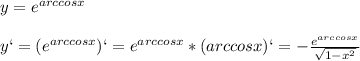 y=e^{arccosx}\\\\y`=(e^{arccosx})`=e^{arccosx}*(arccosx)`=- \frac{e^{arccosx}}{ \sqrt{1-x^2} }