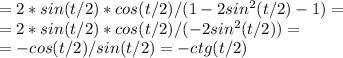 =2*sin(t/2)*cos(t/2)/(1-2sin^2 (t/2)-1) = \\&#10;= 2*sin(t/2)*cos(t/2)/(-2sin^2 (t/2)) = \\&#10;=- cos(t/2)/sin(t/2)= -ctg(t/2)