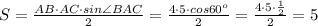 S= \frac{AB\cdot AC\cdot sin \angle BAC }{2}= \frac{4\cdot 5\cdot cos 60^o}{2}= \frac{4\cdot 5\cdot \frac{1}{2} }{2}=5