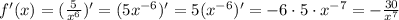 f'(x)=( \frac{5}{x^6})'=(5x^{-6}})'=5(x^{-6})'=-6\cdot5\cdot x^{-7}=- \frac{30}{x^7}