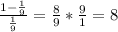 \frac{1- \frac{1}{9} }{ \frac{1}{9}} = \frac{8}{9} * \frac{9}{1}=8