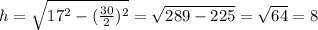 h= \sqrt{17^2-( \frac{30}{2})^2}= \sqrt{289-225}= \sqrt{64}=8