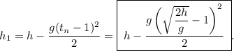 h_1 = h - \dfrac{g(t_n-1)^2}{2} = \boxed{\;h - \dfrac{g\left(\sqrt{\dfrac{2h}{g}}-1\right)^2}{2}\;}.