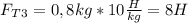 F_T_3=0,8kg*10 \frac{H}{kg} =8H