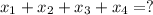 x_{1} + x_{2} + x_{3} + x_{4} = ?