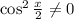 \cos^2\frac{x}{2}\neq 0