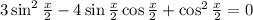 3\sin^2\frac{x}{2}-4\sin\frac{x}{2}\cos\frac{x}{2}+\cos^2\frac{x}{2}=0