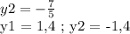 y2 = -\frac{7}{5} &#10;&#10;y1 = 1,4 ; y2 = -1,4