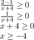 \frac{2-1}{x+4} \geq 0\\&#10;\frac{1}{x+4} \geq 0\\&#10;x+4 \geq 0\\&#10;x \geq -4