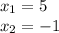 x_1=5 \\ x_2=-1