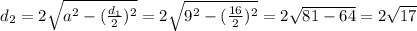 d_2= 2\sqrt{a^2- (\frac{d_1}{2})^2}=2\sqrt{9^2- (\frac{16}{2})^2}=2\sqrt{81-64}=2 \sqrt{17}