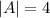 |A|=4