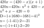 420x=(420-x)(x+1)&#10;&#10;420x=420x- x^{2} +420-x&#10;&#10; x^{2} +x-420=0&#10;&#10;D=1+1680=1681=41^2&#10;&#10;x= (-1-41):2=-21&#10;&#10;x=(-1+41):2=20