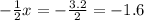 - \frac{1}{2} x = - \frac{3.2}{2} = - 1.6