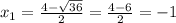 x_1= \frac{4- \sqrt{36} }{2} = \frac{4-6}{2} =-1