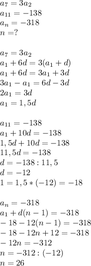 a_7=3a_2\\a_{11}=-138\\a_n=-318\\n=?\\\\a_7=3a_2\\a_1+6d=3(a_1+d)\\a_1+6d=3a_1+3d\\3a_1-a_1=6d-3d\\2a_1=3d\\a_1=1,5d\\\\a_{11}=-138\\a_1+10d=-138\\1,5d+10d=-138\\11,5d=-138\\d=-138:11,5\\d=-12\\\a_1=1,5*(-12)=-18\\\\a_n=-318\\a_1+d(n-1)=-318\\-18-12(n-1)=-318\\-18-12n+12=-318\\-12n=-312\\n=-312:(-12)\\n=26