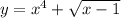 y=x^{4} + \sqrt{x-1}