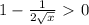 1- \frac{1}{2 \sqrt{x}}\ \textgreater \ 0