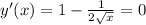 y'(x)=1- \frac{1}{2 \sqrt{x}}=0